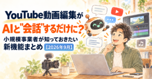 投稿についてもっと詳しく YouTube動画編集がAIと”会話”するだけに？小規模事業者が知っておきたい新機能まとめ【2026年9月】